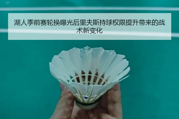 湖人季前赛轮换曝光后里夫斯持球权限提升带来的战术新变化